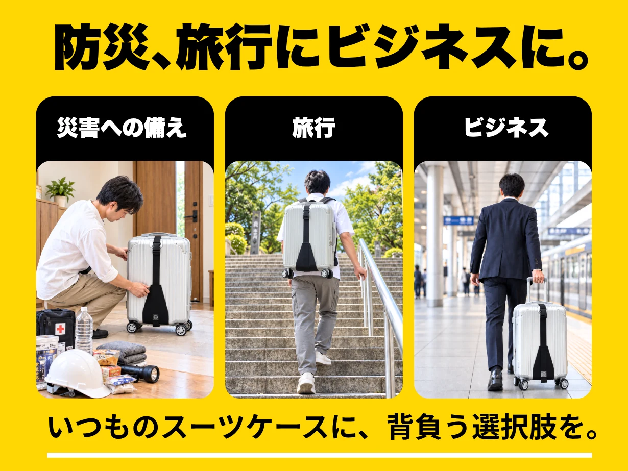 防災、旅行にビジネスに。災害への備え／旅行／ビジネス。いつものスーツケースに、背負う選択肢を。